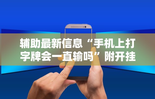 辅助最新信息“手机上打字牌会一直输吗	”附开挂脚本详细步骤
