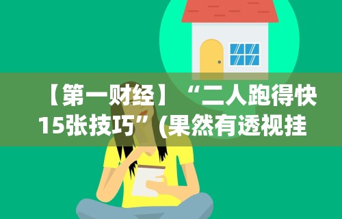 【第一财经】“二人跑得快15张技巧”(果然有透视挂)