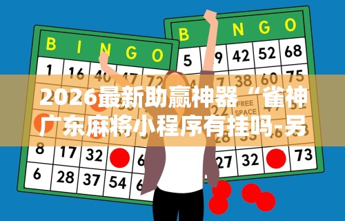 2026最新助赢神器“雀神广东麻将小程序有挂吗-另有马脚	”其实确实有挂
