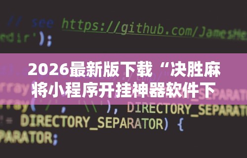2026最新版下载“决胜麻将小程序开挂神器软件下载	”原来可以开挂