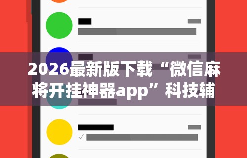 2026最新版下载“微信麻将开挂神器app”科技辅助神器手机版教程