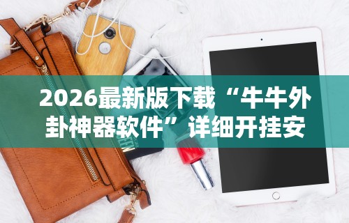 2026最新版下载“牛牛外卦神器软件”详细开挂安装教程