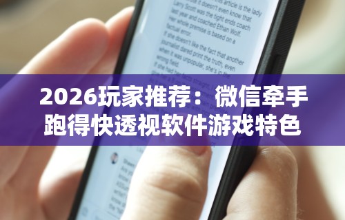 2026玩家推荐：微信牵手跑得快透视软件游戏特色”分享必要外挂教程