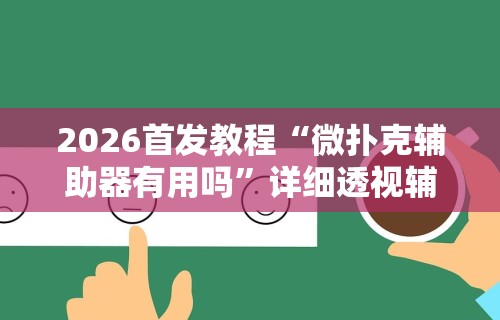 2026首发教程“微扑克辅助器有用吗”详细透视辅助教程官方正版下载