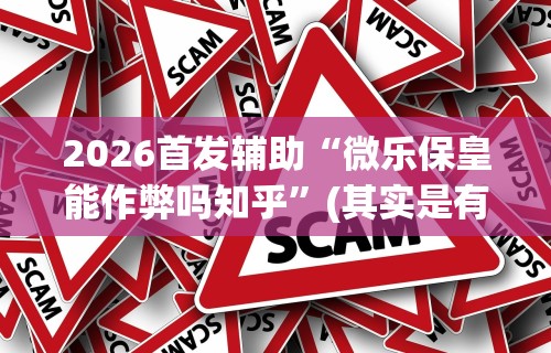 2026首发辅助“微乐保皇能作弊吗知乎	”(其实是有挂)