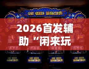 2026首发辅助“闲来玩游戏如何只赢不输	”-原来有挂