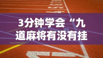 3分钟学会“九道麻将有没有挂”真的有挂