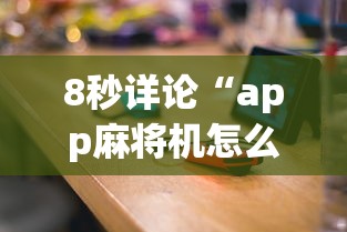 8秒详论“app麻将机怎么控制输赢”揭秘透视辅助万能挂用法