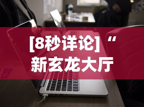 [8秒详论]“新玄龙大厅有没有透视挂”科技辅助神器手机版