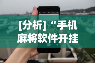 [分析]“手机麻将软件开挂”开挂神器{透视辅助}全揭秘