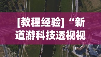 [教程经验]“新道游科技透视视频”揭秘透视辅助万能挂