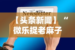 【头条新闻】“微乐捉老麻子技巧”揭秘透视辅助万能挂用法