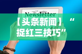 【头条新闻】“捉红三技巧	”开挂详细教程