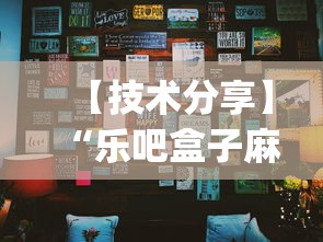 【技术分享】“乐吧盒子麻将挂最新版本更新内容下载”开挂(透视)辅助教程