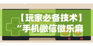 【玩家必备技术】“手机微信微乐麻将开挂免费软件”开挂步骤方法