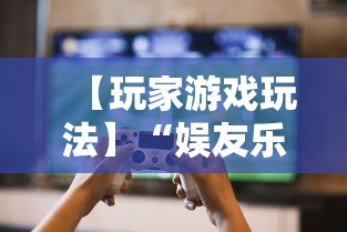 【玩家游戏玩法】“娱友乐有挂吗”原来有神器下载!