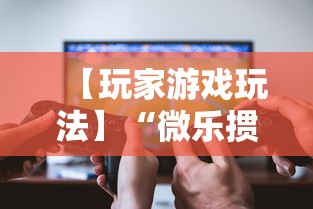 【玩家游戏玩法】“微乐掼蛋辅助器”开挂辅助软件教程