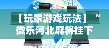【玩家游戏玩法】“微乐河北麻将挂下载	”详细外挂辅助详细教程