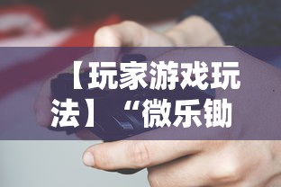 【玩家游戏玩法】“微乐锄大地开挂视频”-玩家曝光开挂流程