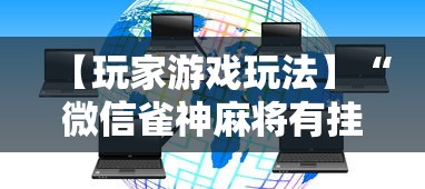 【玩家游戏玩法】“微信雀神麻将有挂的吗”分享必要外挂教程