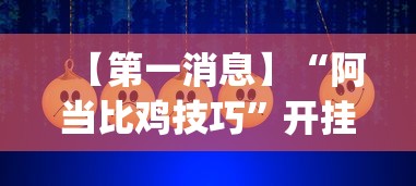 【第一消息】“阿当比鸡技巧	”开挂(透视)辅助教程