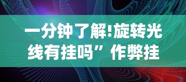 一分钟了解!旋转光线有挂吗	”作弊挂(辅助外挂+教程)