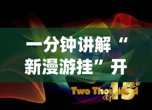 一分钟讲解“新漫游挂”开挂(透视)辅助神器