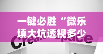 一键必胜“微乐填大坑透视多少钱”真实开挂技巧分享