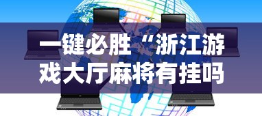 一键必胜“浙江游戏大厅麻将有挂吗	”开挂辅助软件教程