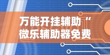 万能开挂辅助“微乐辅助器免费开挂”通用版下载教程