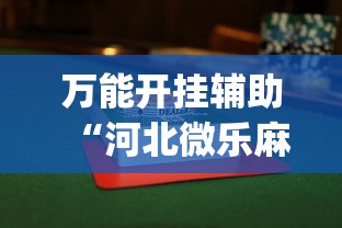 万能开挂辅助“河北微乐麻将游戏怎么玩才能赢”(曝光透视必备猫腻)