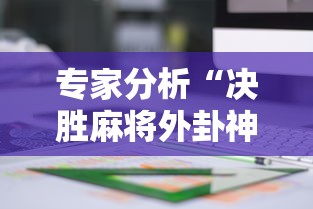 专家分析“决胜麻将外卦神器下载苹果版	”分享用挂教程