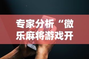 专家分析“微乐麻将游戏开挂教程”科技辅助神器手机版教程