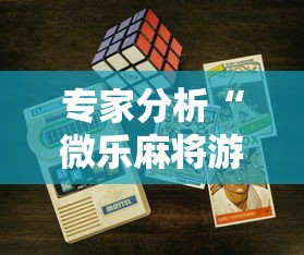 专家分析“微乐麻将游戏开挂教程”科技辅助神器手机版教程