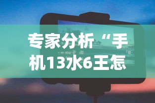 专家分析“手机13水6王怎么拿好牌	”开挂(透视)辅助神器