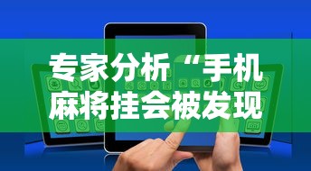 专家分析“手机麻将挂会被发现吗”科技辅助神器手机版
