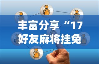 丰富分享“17好友麻将挂免费下载”(详细开挂教程)