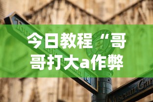 今日教程“哥哥打大a作弊”(外卦神器下载)