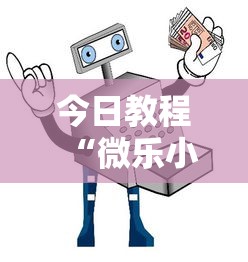 今日教程“微乐小程序挂怎么说？你靠你的运气有什么用？	”详细辅助教程分享