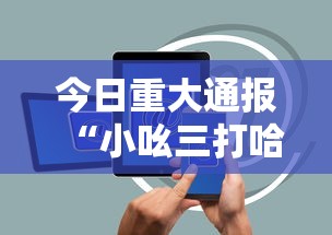 今日重大通报“小吆三打哈开会员提高胜”开挂科技辅助神器手机