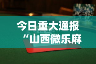 今日重大通报“山西微乐麻将助赢神器购买可试用”附透视挂详细教程