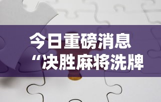 今日重磅消息“决胜麻将洗牌管用吗”分享必要外挂教程