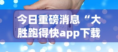 今日重磅消息“大胜跑得快app下载安装最新版本更新内容”详细分享装挂步骤