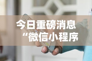 今日重磅消息“微信小程序家乡大贰可不可以开挂最新版更新内容”通用版下载教程！