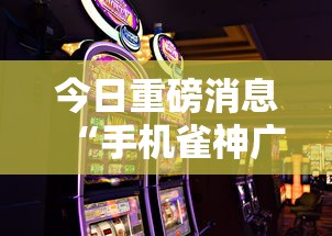 今日重磅消息“手机雀神广东麻将怎么打会赢”掌握辅助功能必胜规则
