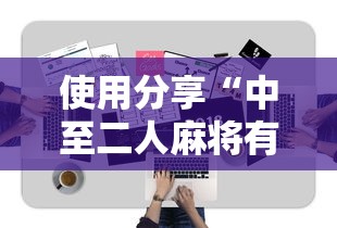 使用分享“中至二人麻将有挂吗”辅助工具插件,揭秘技巧开挂