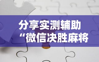 分享实测辅助“微信决胜麻将有挂吗”开挂辅助详细步骤