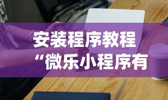 安装程序教程“微乐小程序有挂吗”(必胜开挂神器)