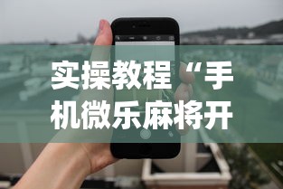 实操教程“手机微乐麻将开挂神器下载”(详细透视教程)