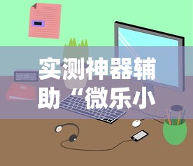 实测神器辅助“微乐小程序万能开挂器苹果版”详细开挂玩法